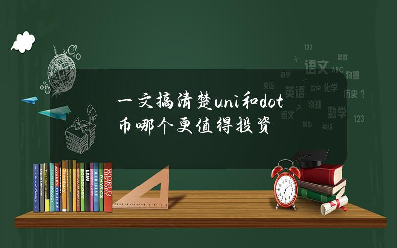 一文搞清楚uni和dot币哪个更值得投资？