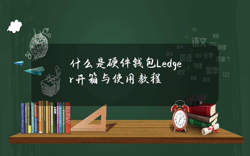 什么是硬件钱包？Ledger开箱与使用教程