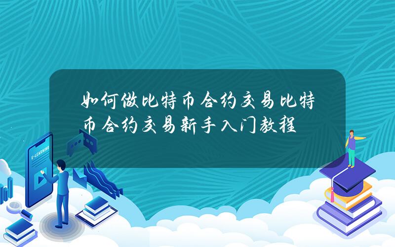 如何做比特币合约交易？比特币合约交易新手入门教程