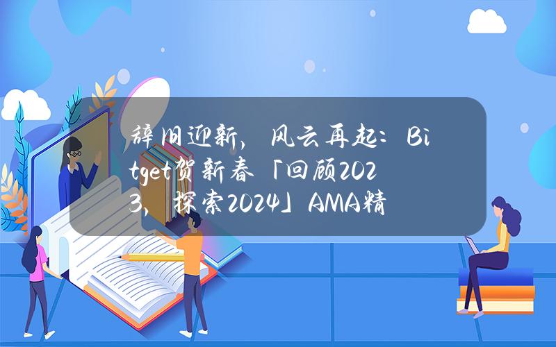 辞旧迎新，风云再起：Bitget贺新春「回顾2023，探索2024」AMA精华梳理