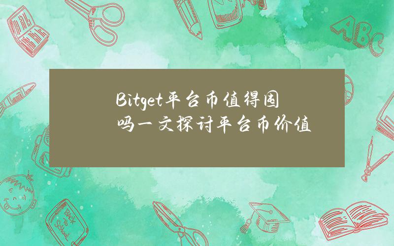 Bitget平台币值得囤吗？一文探讨平台币价值