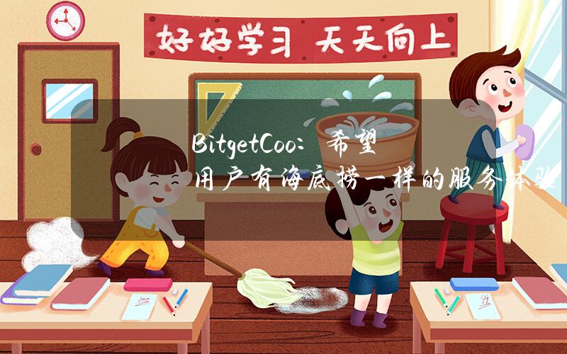 BitgetCoo：希望用户有海底捞一样的服务体验