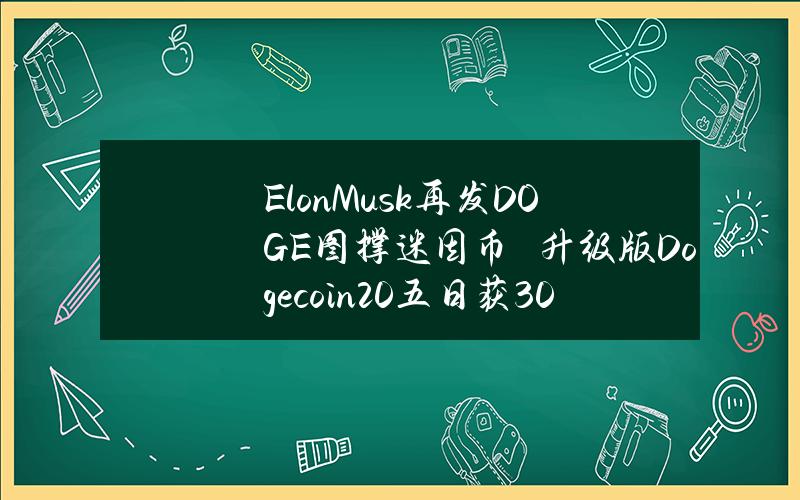 ElonMusk再发DOGE图撑迷因币　升级版Dogecoin20五日获300万美金认购