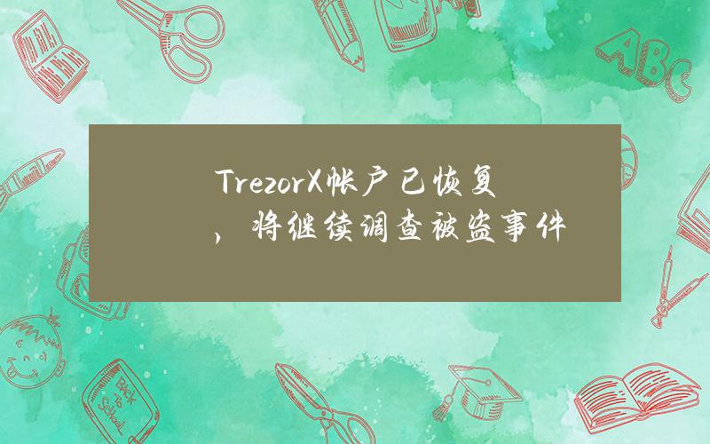 TrezorX帐户已恢复，将继续调查被盗事件